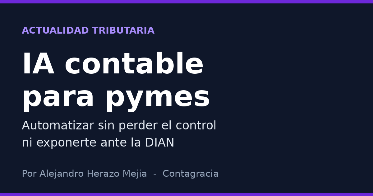 IA contable para pymes: cómo automatizar sin perder el control (ni exponerte ante la DIAN) — por Alejandro Herazo