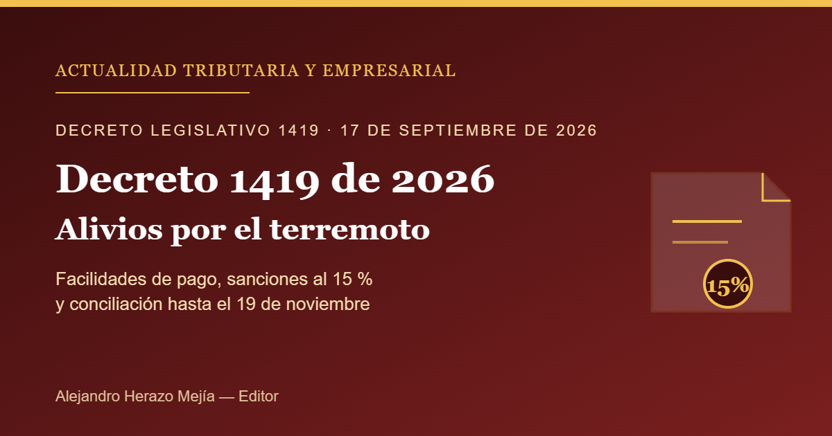 Decreto 1419 de 2026: facilidades de pago, sanciones al 15 % y conciliación para contribuyentes afectados por el terremoto — escrito por Alejandro Herazo Mejía