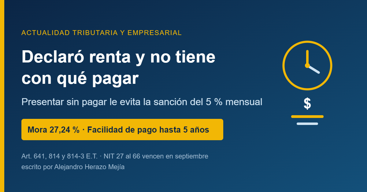 Declaró renta pero no tiene con qué pagar: la mora va en 27,24 % y la DIAN da plazo hasta cinco años — escrito por Alejandro Herazo Mejía