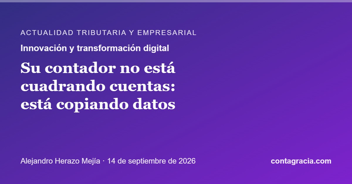 Su contador no está cuadrando cuentas: está copiando datos. Automatización contable con conexión directa a la DIAN y conciliación bancaria con IA — escrito por Alejandro Herazo Mejía